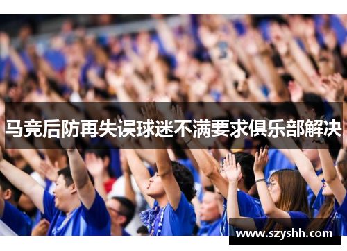 马竞后防再失误球迷不满要求俱乐部解决