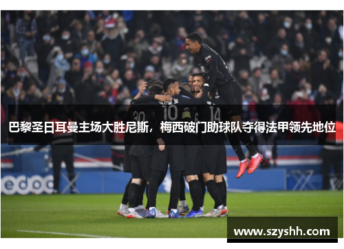 巴黎圣日耳曼主场大胜尼斯，梅西破门助球队夺得法甲领先地位