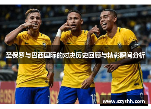 圣保罗与巴西国际的对决历史回顾与精彩瞬间分析