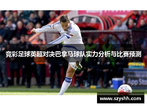 竞彩足球英超对决巴拿马球队实力分析与比赛预测