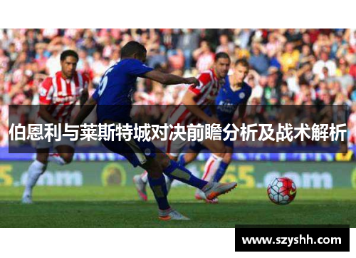 伯恩利与莱斯特城对决前瞻分析及战术解析